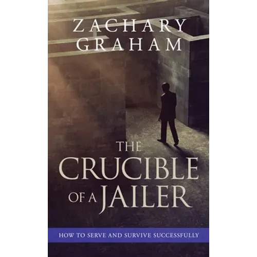 The Crucible of a Jailer: How to Serve and Survive successfully - Hardcover