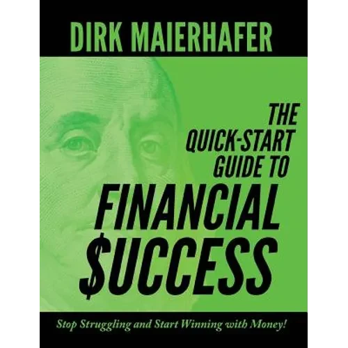 The Quick-Start Guide to Financial Success: Stop Struggling and Start Winning with Money! - Hardcover
