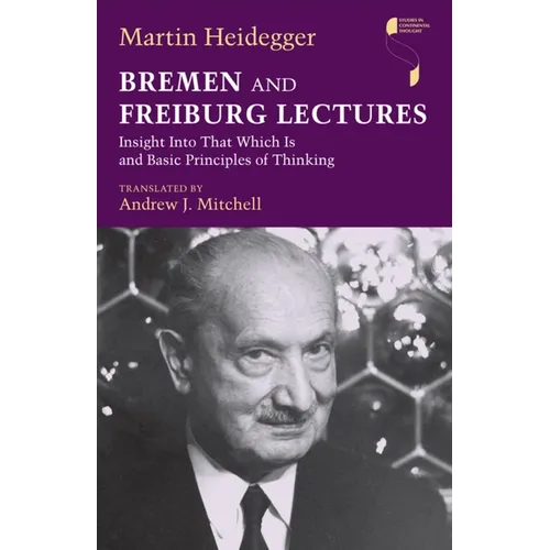 Bremen and Freiburg Lectures: Insight Into That Which Is and Basic Principles of Thinking - Hardcover - IBook Store