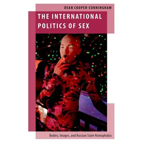 The International Politics of Sex: Bodies, Images, and Russian State Homophobia - Paperback