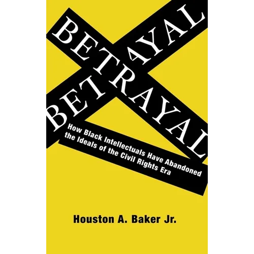 Betrayal: How Black Intellectuals Have Abandoned the Ideals of the Civil Rights Era - Paperback - IBook Store