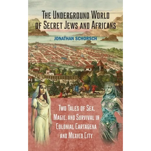 The Underground World of Secret Jews and Africans: Two Tales of Sex, Magic, and Survival in Colonial Cartagena and Mexico City - Hardcover - IBook Store