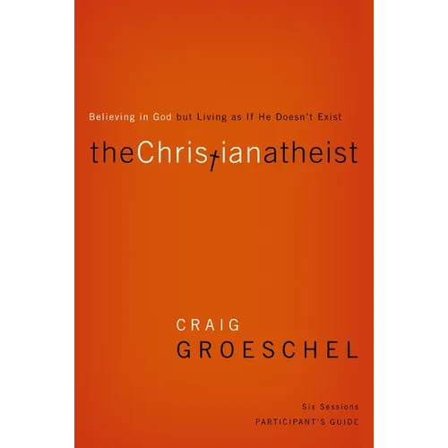 The Christian Atheist Bible Study Participant's Guide: Believing in God But Living as If He Doesn't Exist (Participant's Guide)