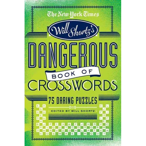 The New York Times Will Shortz Presents the Dangerous Book of Crosswords: 75 Daring Puzzles