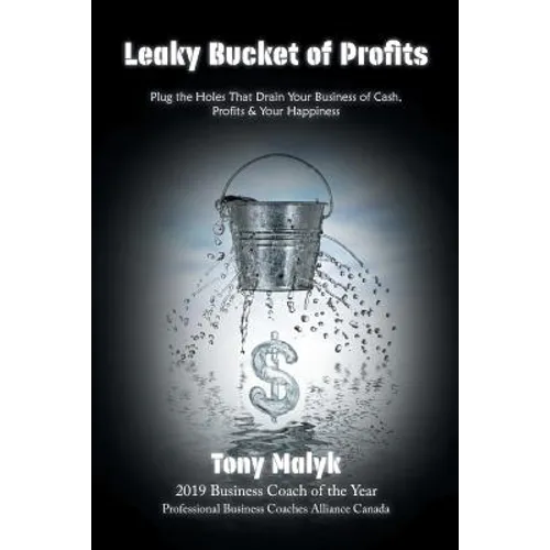 Leaky Bucket of Profits: Plug the Holes That Drain Your Business of Cash, Profits & Your Happiness - Paperback - IBook Store