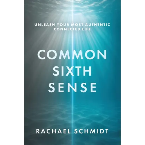 Common Sixth Sense: Unleash Your Most Authentic Connected Life