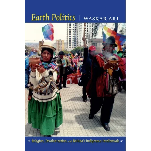 Earth Politics: Religion, Decolonization, and Bolivia's Indigenous Intellectuals - Paperback