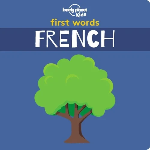 Lonely Planet Kids First Words - French: 12 Exciting New Words to Learn Colourful Illustrations on Every Page Features Handy Pronunciation Guide - Hardcover