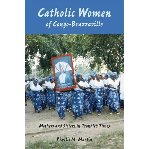 Catholic Women of Congo-Brazzaville: Mothers and Sisters in Troubled Times - Paperback - IBook Store
