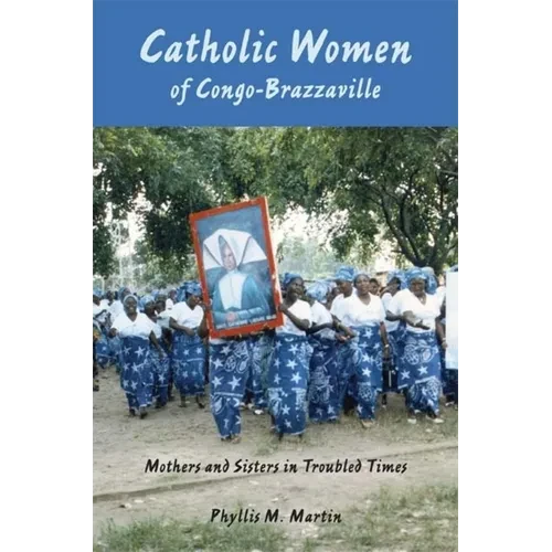 Catholic Women of Congo-Brazzaville: Mothers and Sisters in Troubled Times - Paperback