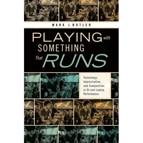 Playing with Something That Runs: Technology, Improvisation, and Composition in DJ and Laptop Performance - Paperback - IBook Store