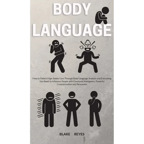 Body Language: How to Detect High-Stakes Liars Through Body Language Analysis and Everything You Need to Influence People with Emotional Intelligence, - Hardcover