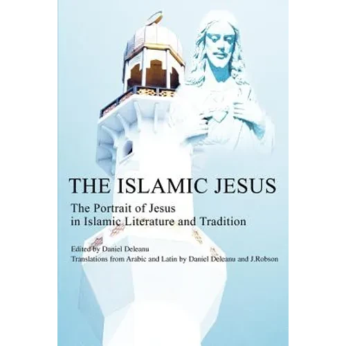 The Islamic Jesus: The Portrait of Jesus in Islamic Literature and Tradition
