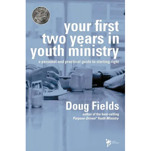 Your First Two Years in Youth Ministry: A Personal and Practical Guide to Starting Right