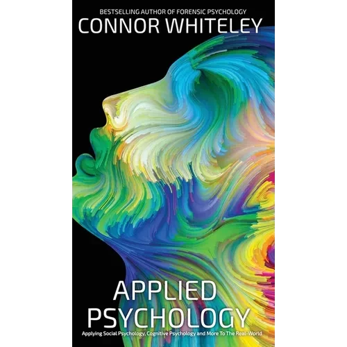 Applied Psychology: Applying Social Psychology, Cognitive Psychology And More To Real-World Problems - Hardcover