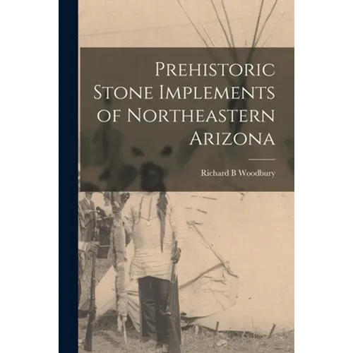 Prehistoric Stone Implements of Northeastern Arizona - Paperback