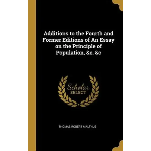 Additions to the Fourth and Former Editions of An Essay on the Principle of Population, &c. &c - Hardcover