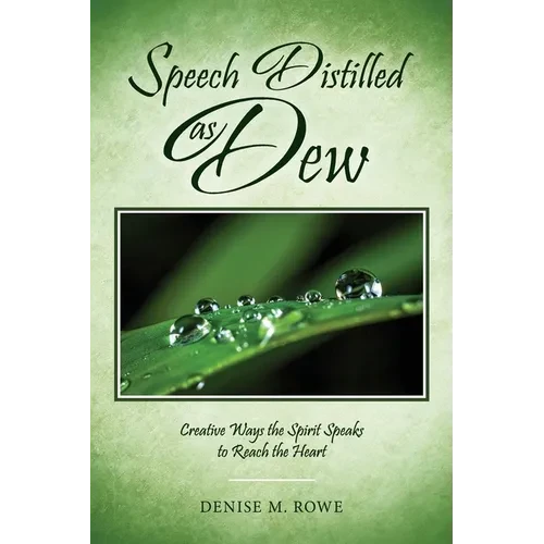 Speech Distilled as Dew: Creative Ways the Spirit Speaks to Reach the Heart - Hardcover