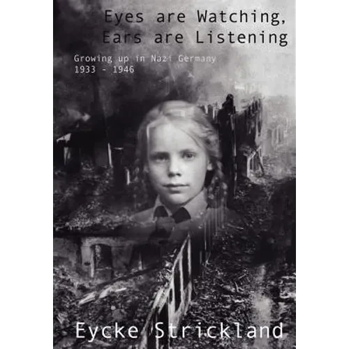 Eyes Are Watching, Ears Are Listening: Growing Up in Nazi Germany 1933-1946 - Hardcover
