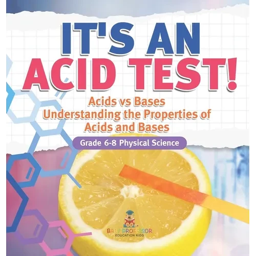 It's an Acid Test! Acids vs Bases Understanding the Properties of Acids and Bases Grade 6-8 Physical Science - Hardcover