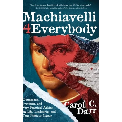 Machiavelli 4 Everybody: Outrageous, Irreverent, and Very Practical Advice on Life, Leadership & Your Precious Career - Hardcover