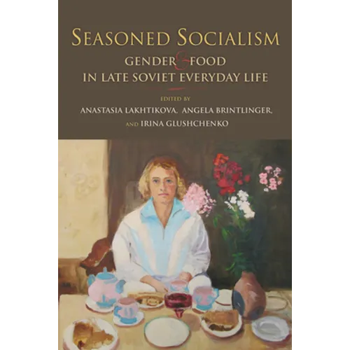 Seasoned Socialism: Gender and Food in Late Soviet Everyday Life - Paperback - IBook Store