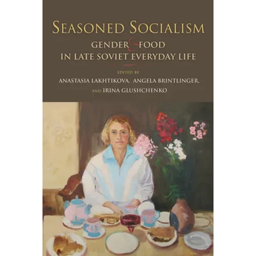 Seasoned Socialism: Gender and Food in Late Soviet Everyday Life - Paperback