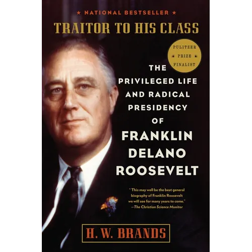 Traitor to His Class: The Privileged Life and Radical Presidency of Franklin Delano Roosevelt