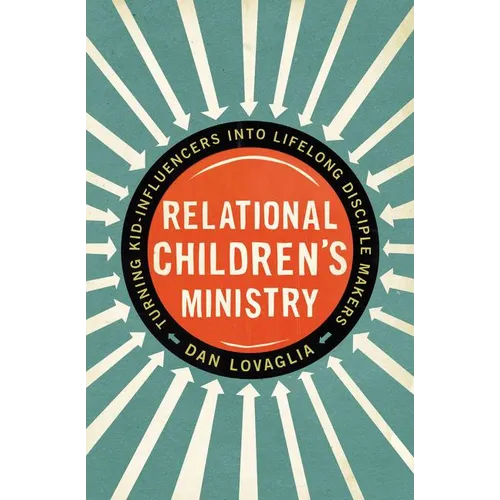 The Relational Children's Ministry: Turning Kid-Influencers Into Lifelong Disciple Makers