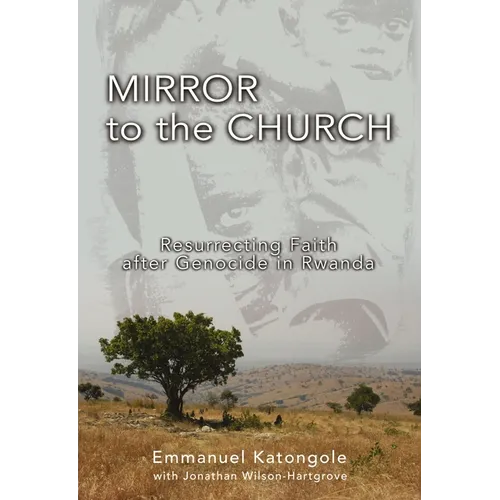 The Mirror to the Church: Resurrecting Faith After Genocide in Rwanda