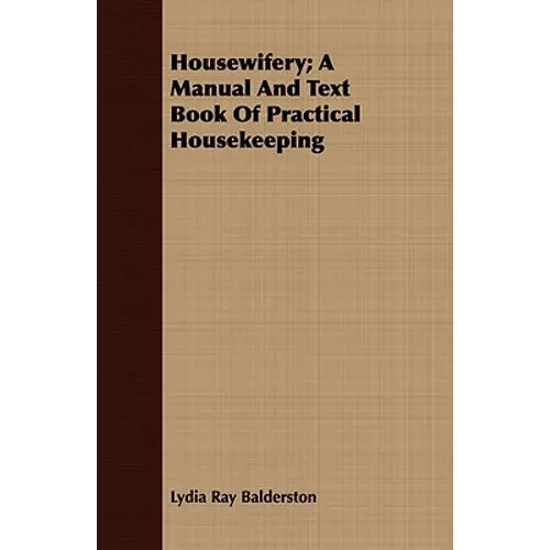 Housewifery; A Manual And Text Book Of Practical Housekeeping - Paperback