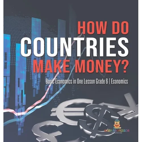 How Do Countries Make Money? Basic Economics in One Lesson Grade 6 Economics - Hardcover
