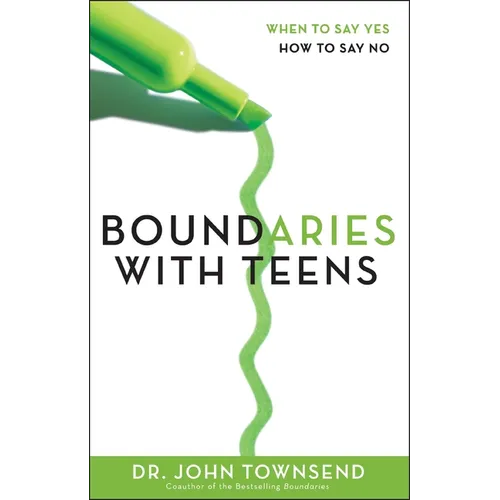 Boundaries with Teens: When to Say Yes, How to Say No