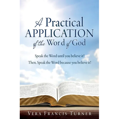 A Practical Application of the Word of God: Speak the Word until you believe it! Then, Speak the Word because you believe it! - Paperback - IBook Store
