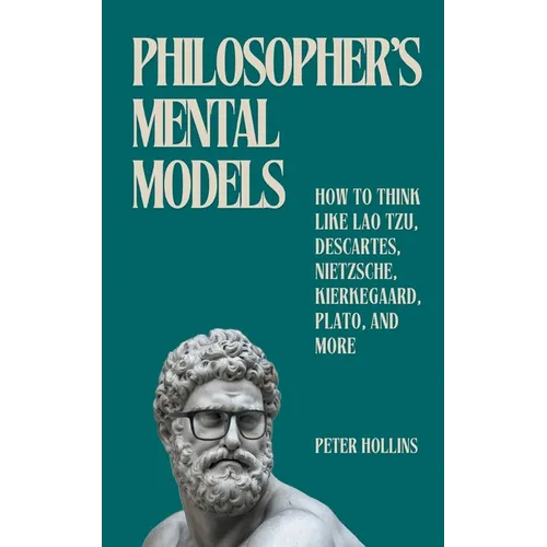 Philosopher's Mental Models: How to Think Like Lao Tzu, Descartes, Nietzsche, Kierkegaard, Plato, and More - Paperback - IBook Store
