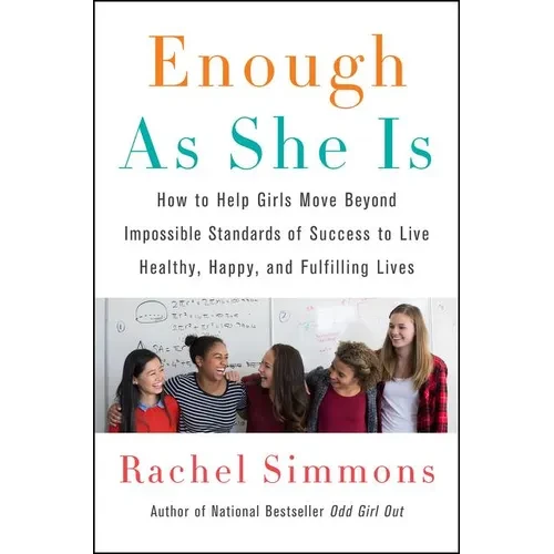 Enough as She Is: How to Help Girls Move Beyond Impossible Standards of Success to Live Healthy, Happy, and Fulfilling Lives - Paperback