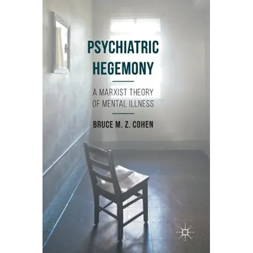 Psychiatric Hegemony: A Marxist Theory of Mental Illness - Hardcover