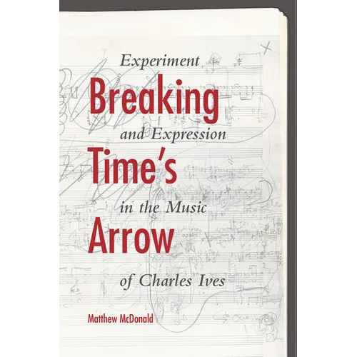 Breaking Time's Arrow: Experiment and Expression in the Music of Charles Ives - Hardcover - IBook Store