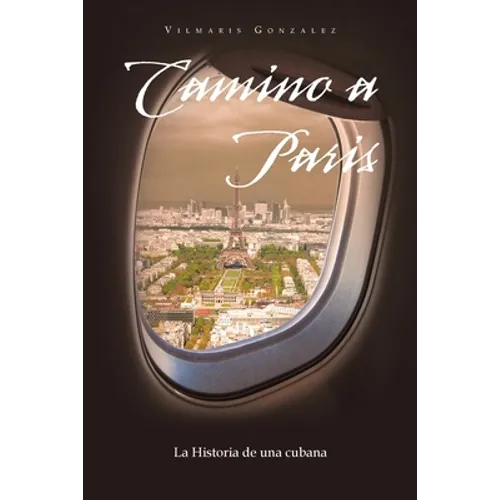 Camino a Paris: La Historia De Una Cubana