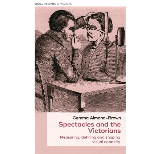 Spectacles and the Victorians: Measuring, Defining and Shaping Visual Capacity - Paperback