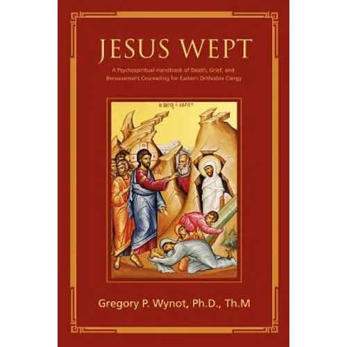 Jesus Wept: A Psychospiritual Handbook of Death, Grief, and Bereavement Counseling for Eastern Orthodox Clergy - Paperback