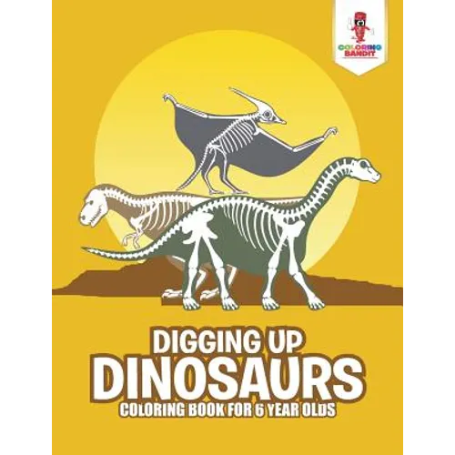 Digging Up Dinosaurs: Coloring Book for 6 Year Olds - Paperback - IBook Store