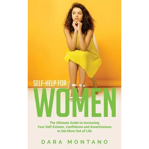 Self-Help for Women: The Ultimate Guide to Increasing Your Self-Esteem, Confidence and Assertiveness to Get More Out of Life - Hardcover