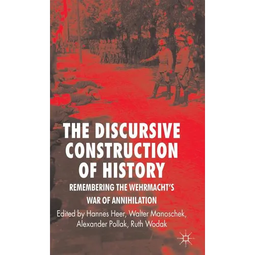 The Discursive Construction of History: Remembering the Wehrmacht's War of Annihilation - Hardcover - IBook Store