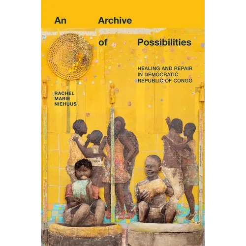 An Archive of Possibilities: Healing and Repair in Democratic Republic of Congo - Hardcover
